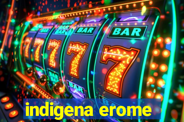 indigena erome